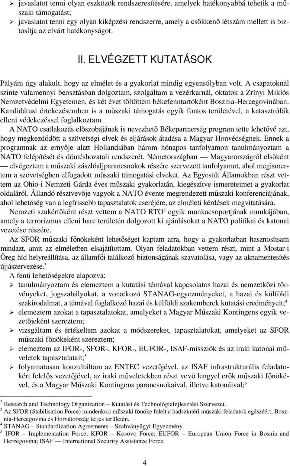 A csapatoknál szinte valamennyi beosztásban dolgoztam, szolgáltam a vezérkarnál, oktatok a Zrínyi Miklós Nemzetvédelmi Egyetemen, és két évet töltöttem békefenntartóként Bosznia-Hercegovinában.