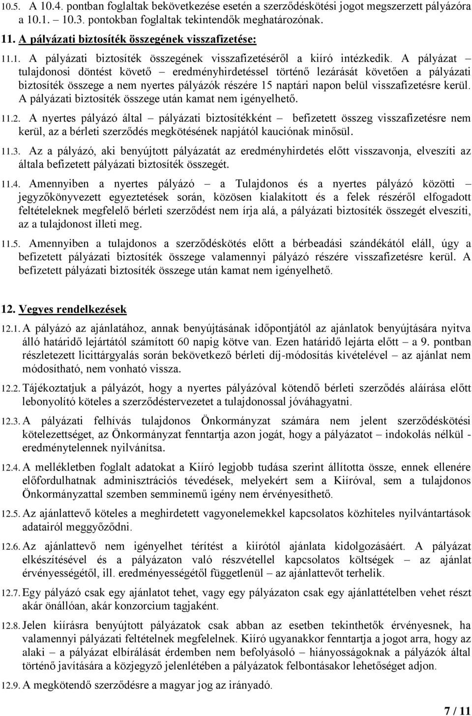 A pályázat tulajdonosi döntést követő eredményhirdetéssel történő lezárását követően a pályázati biztosíték összege a nem nyertes pályázók részére 15 naptári napon belül visszafizetésre kerül.