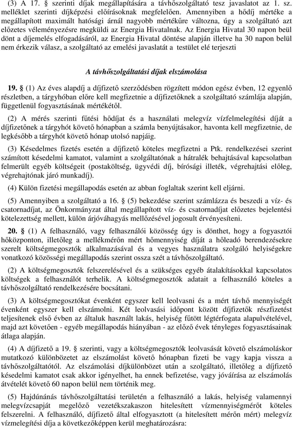 Az Energia Hivatal 30 napon beül dönt a díjemelés elfogadásáról, az Energia Hivatal döntése alapján illetve ha 30 napon belül nem érkezik válasz, a szolgáltató az emelési javaslatát a testület elé