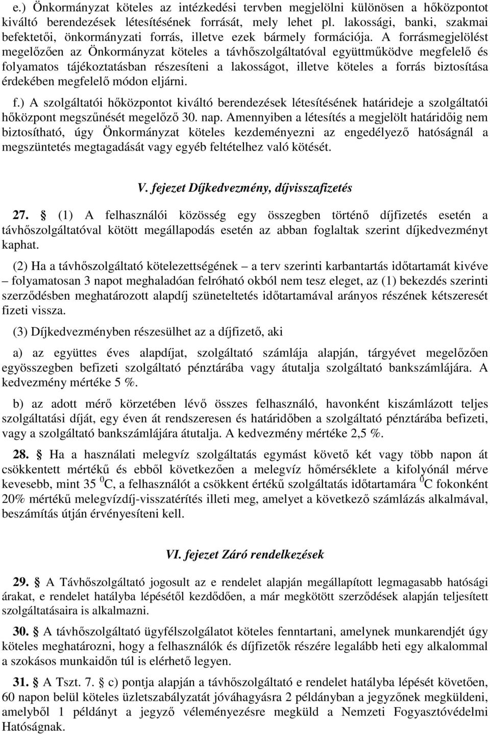 A forrásmegjelölést megelızıen az Önkormányzat köteles a távhıszolgáltatóval együttmőködve megfelelı és folyamatos tájékoztatásban részesíteni a lakosságot, illetve köteles a forrás biztosítása