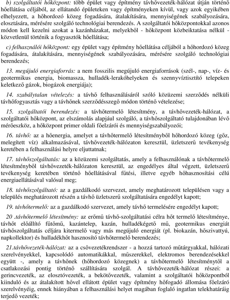 A szolgáltatói hıközpontokkal azonos módon kell kezelni azokat a kazánházakat, melyekbıl - hıközpont közbeiktatása nélkül - közvetlenül történik a fogyasztók hıellátása; c) felhasználói hıközpont: