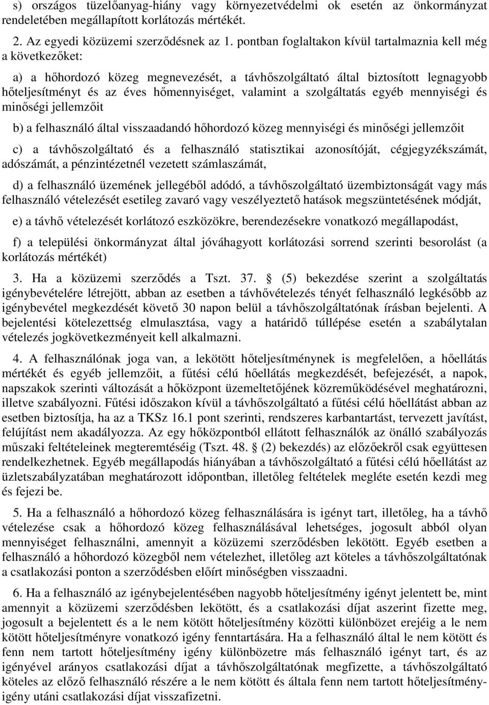 szolgáltatás egyéb mennyiségi és minıségi jellemzıit b) a felhasználó által visszaadandó hıhordozó közeg mennyiségi és minıségi jellemzıit c) a távhıszolgáltató és a felhasználó statisztikai