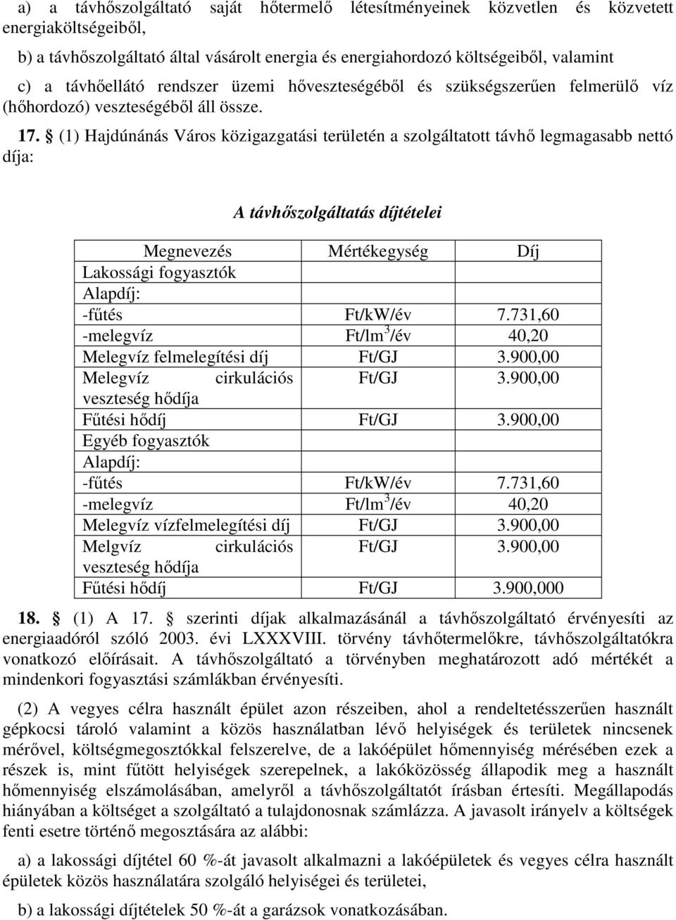(1) Hajdúnánás Város közigazgatási területén a szolgáltatott távhı legmagasabb nettó díja: A távhıszolgáltatás díjtételei Megnevezés Mértékegység Díj Lakossági fogyasztók Alapdíj: -főtés Ft/kW/év 7.