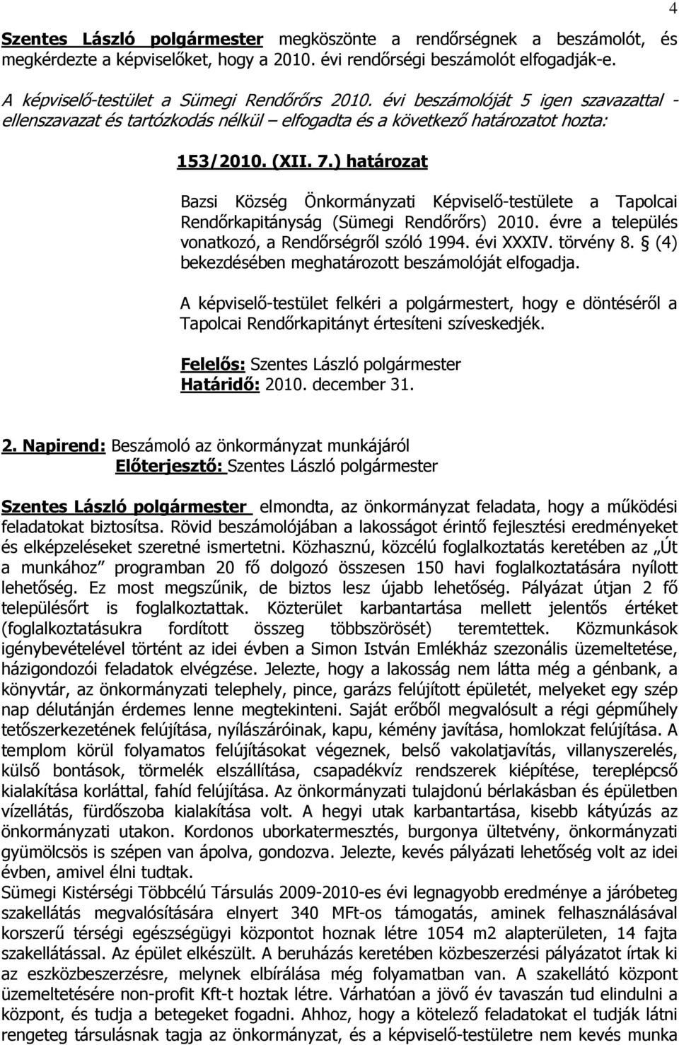 ) határozat Bazsi Község Önkormányzati Képviselő-testülete a Tapolcai Rendőrkapitányság (Sümegi Rendőrőrs) 2010. évre a település vonatkozó, a Rendőrségről szóló 1994. évi XXXIV. törvény 8.