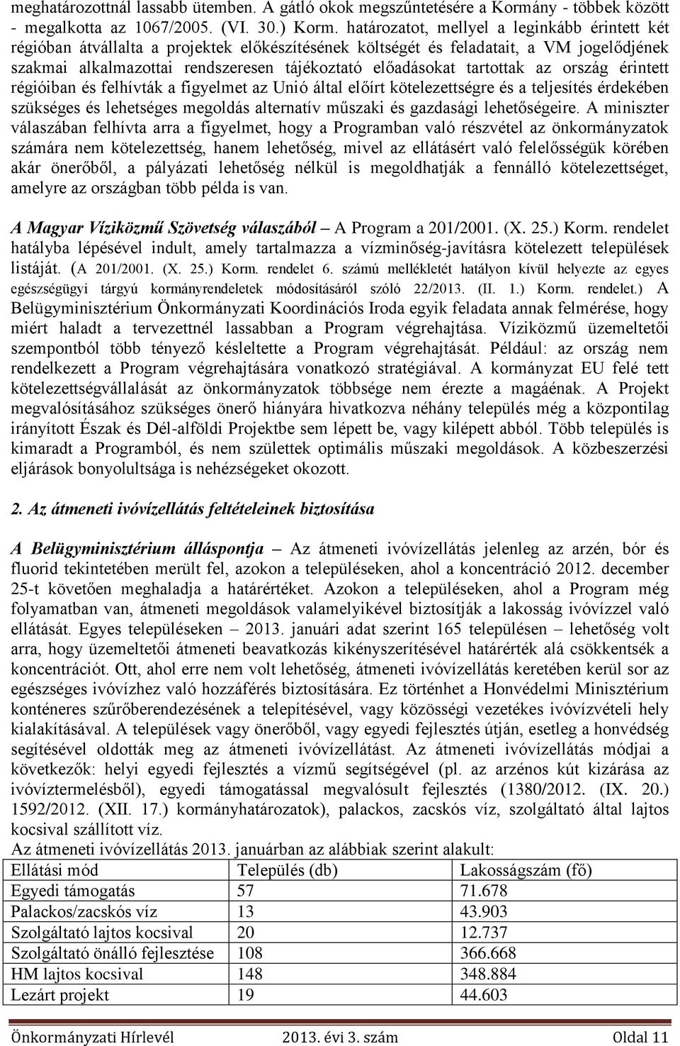 tartottak az ország érintett régióiban és felhívták a figyelmet az Unió által előírt kötelezettségre és a teljesítés érdekében szükséges és lehetséges megoldás alternatív műszaki és gazdasági