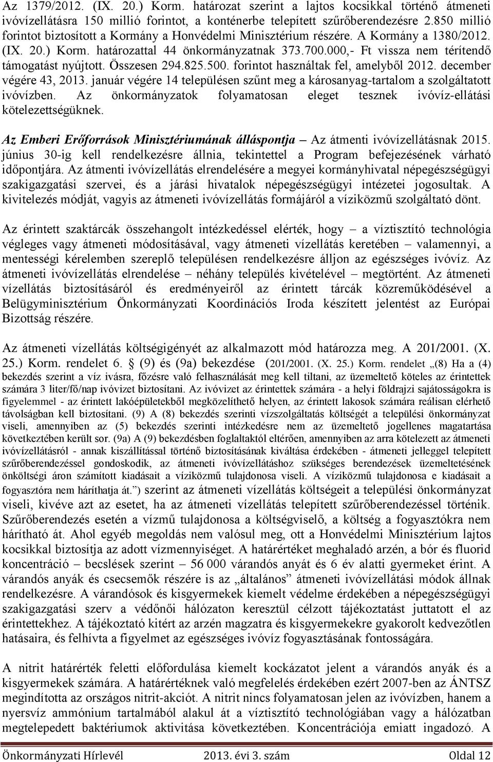 000,- Ft vissza nem térítendő támogatást nyújtott. Összesen 294.825.500. forintot használtak fel, amelyből 2012. december végére 43, 2013.