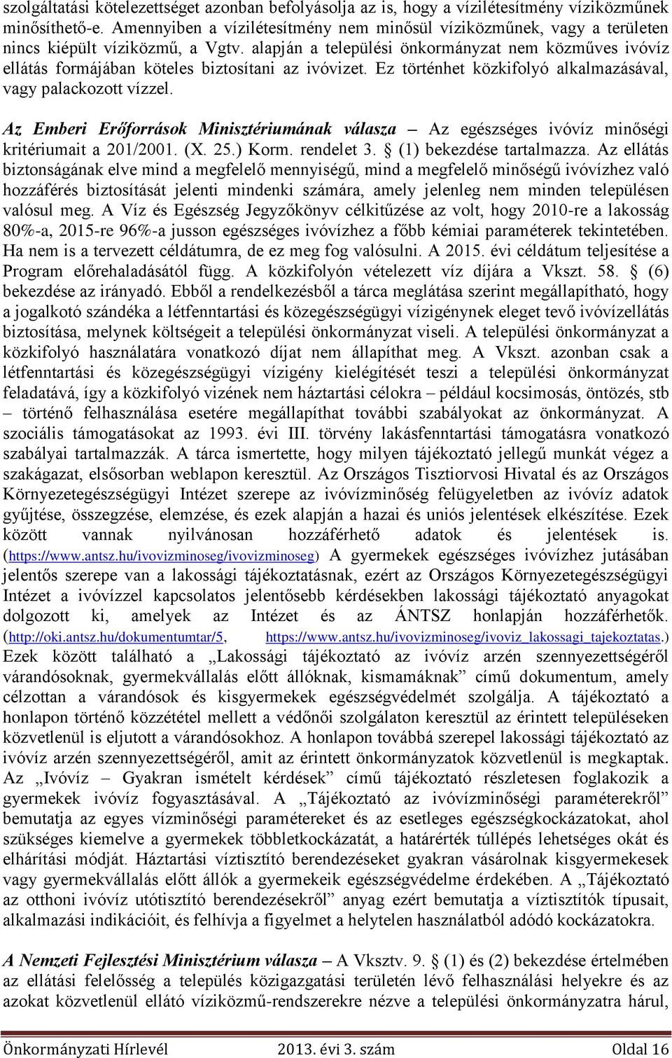 alapján a települési önkormányzat nem közműves ivóvíz ellátás formájában köteles biztosítani az ivóvizet. Ez történhet közkifolyó alkalmazásával, vagy palackozott vízzel.