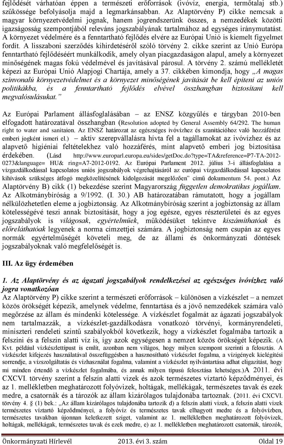 iránymutatást. A környezet védelmére és a fenntartható fejlődés elvére az Európai Unió is kiemelt figyelmet fordít. A lisszaboni szerződés kihirdetéséről szóló törvény 2.