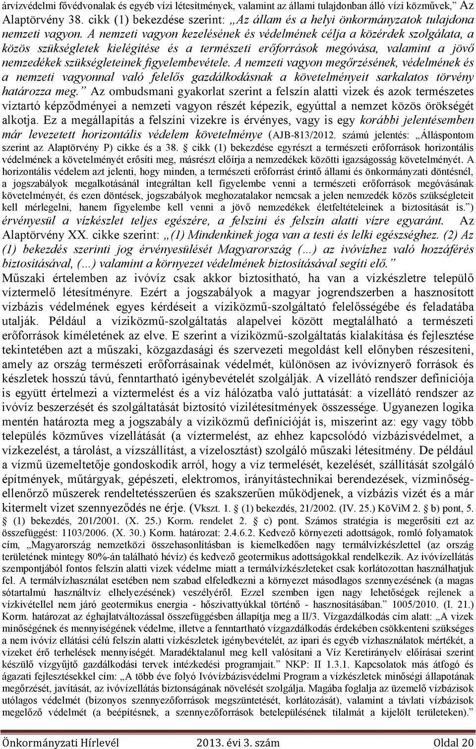 A nemzeti vagyon kezelésének és védelmének célja a közérdek szolgálata, a közös szükségletek kielégítése és a természeti erőforrások megóvása, valamint a jövő nemzedékek szükségleteinek