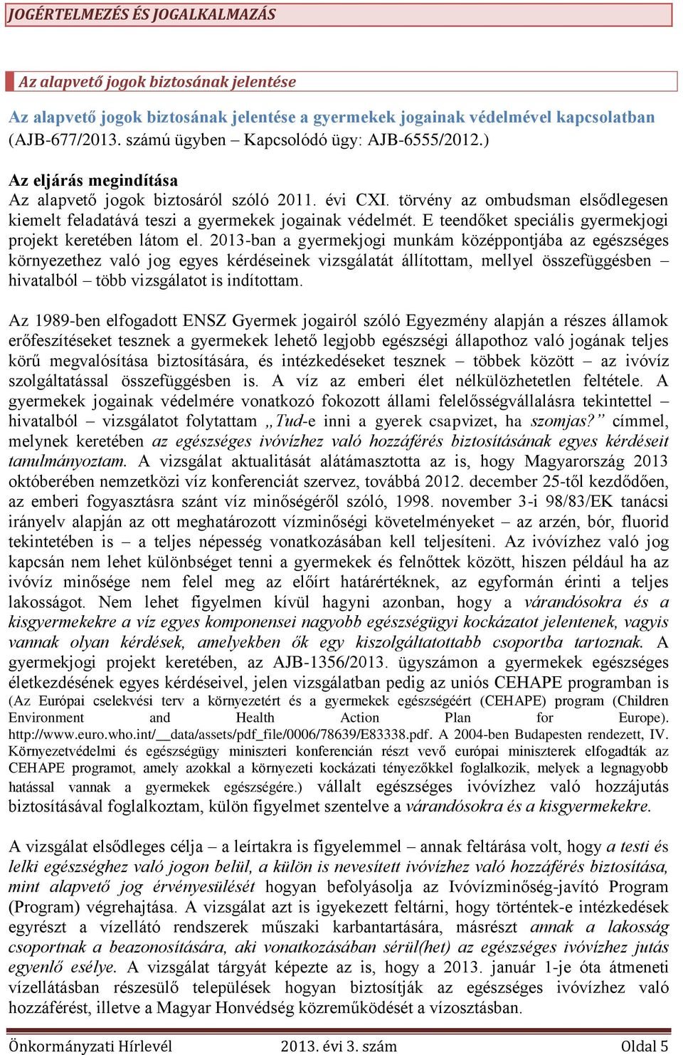 törvény az ombudsman elsődlegesen kiemelt feladatává teszi a gyermekek jogainak védelmét. E teendőket speciális gyermekjogi projekt keretében látom el.