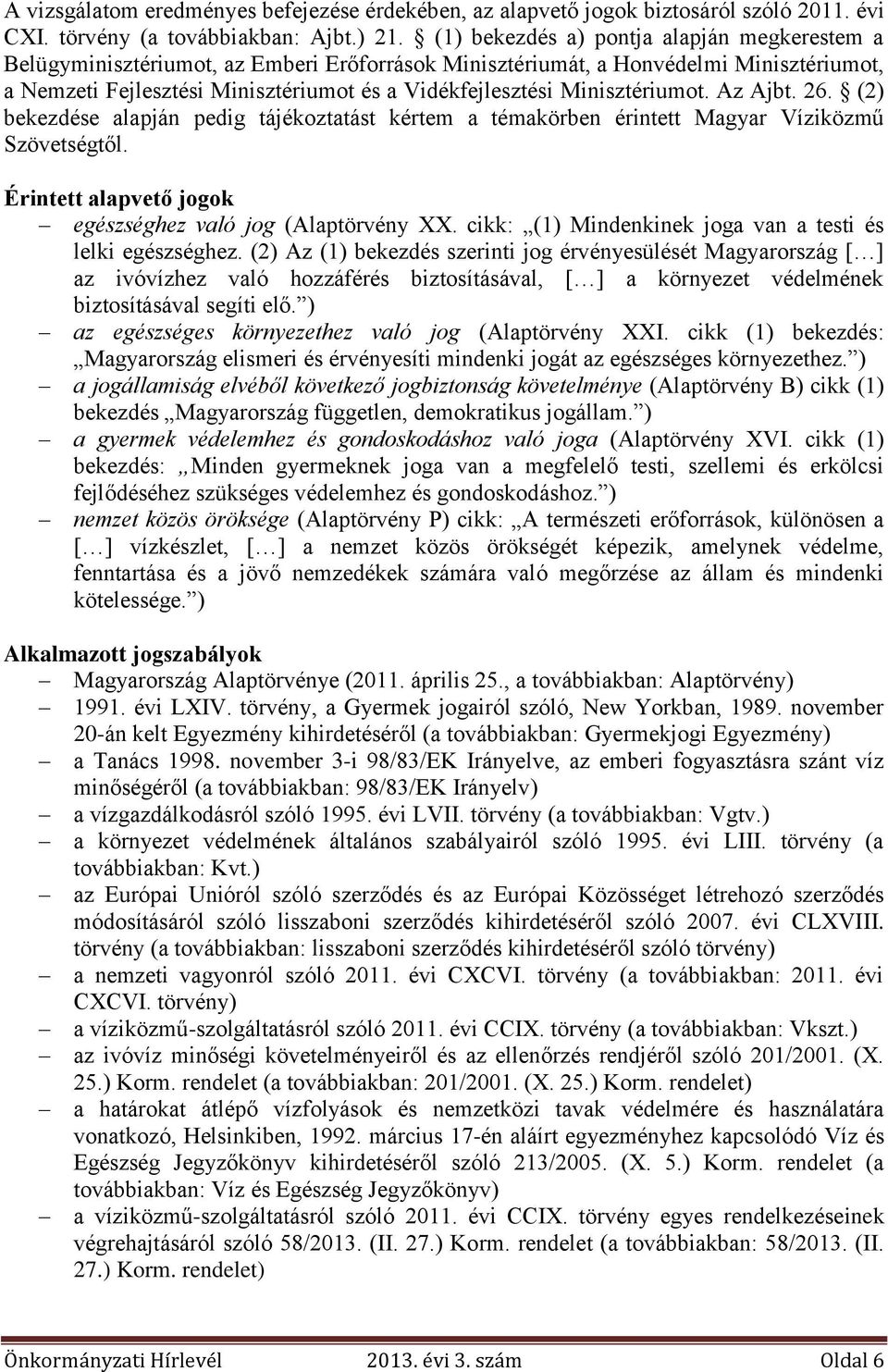 Minisztériumot. Az Ajbt. 26. (2) bekezdése alapján pedig tájékoztatást kértem a témakörben érintett Magyar Víziközmű Szövetségtől. Érintett alapvető jogok egészséghez való jog (Alaptörvény XX.