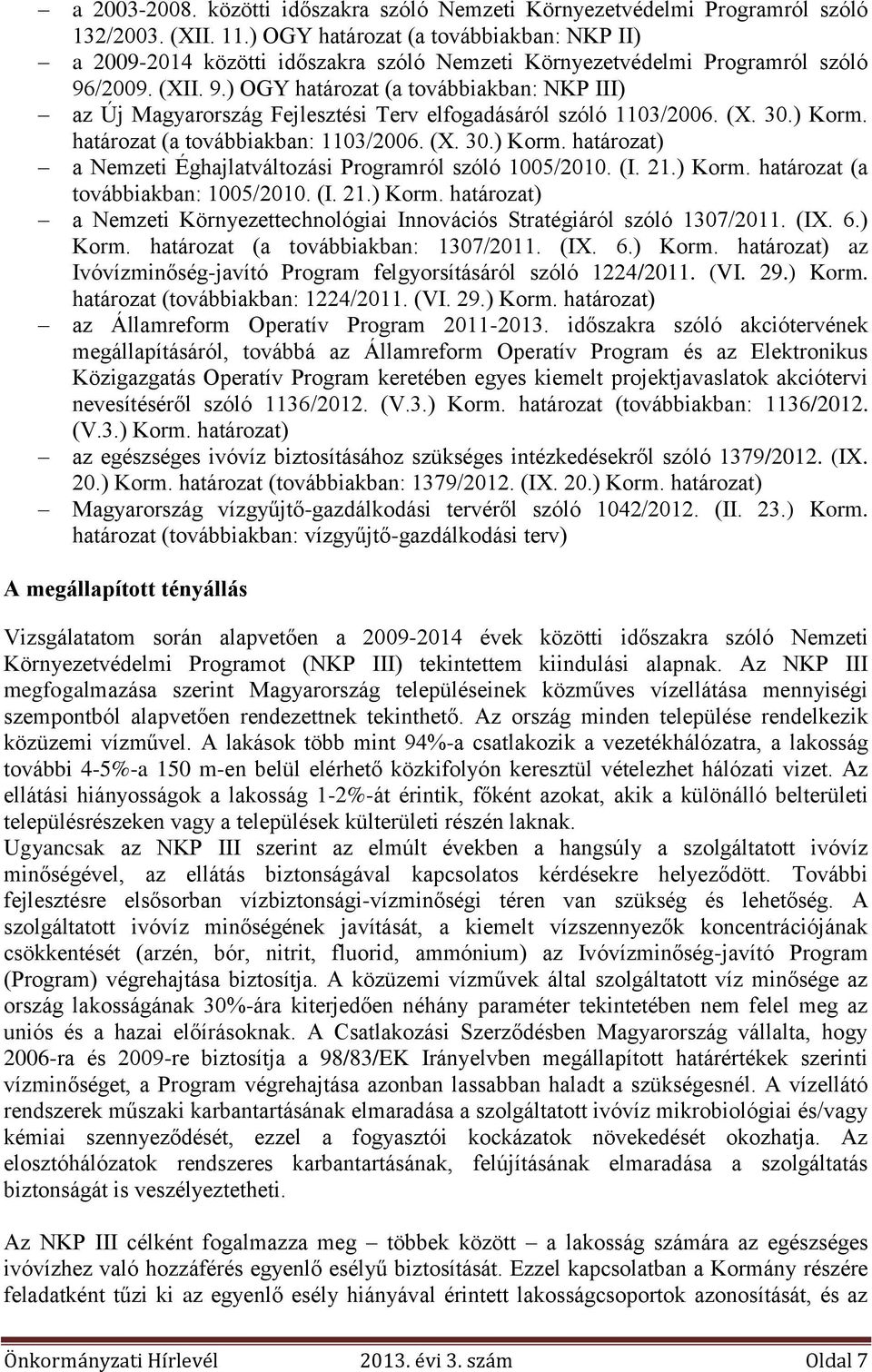 /2009. (XII. 9.) OGY határozat (a továbbiakban: NKP III) az Új Magyarország Fejlesztési Terv elfogadásáról szóló 1103/2006. (X. 30.) Korm.