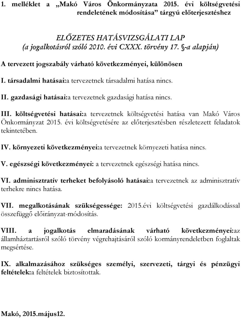 költségvetési hatásai:a tervezetnek költségvetési hatása van Makó Város Önkormányzat költségvetésére az előterjesztésben részletezett feladatok tekintetében. IV.