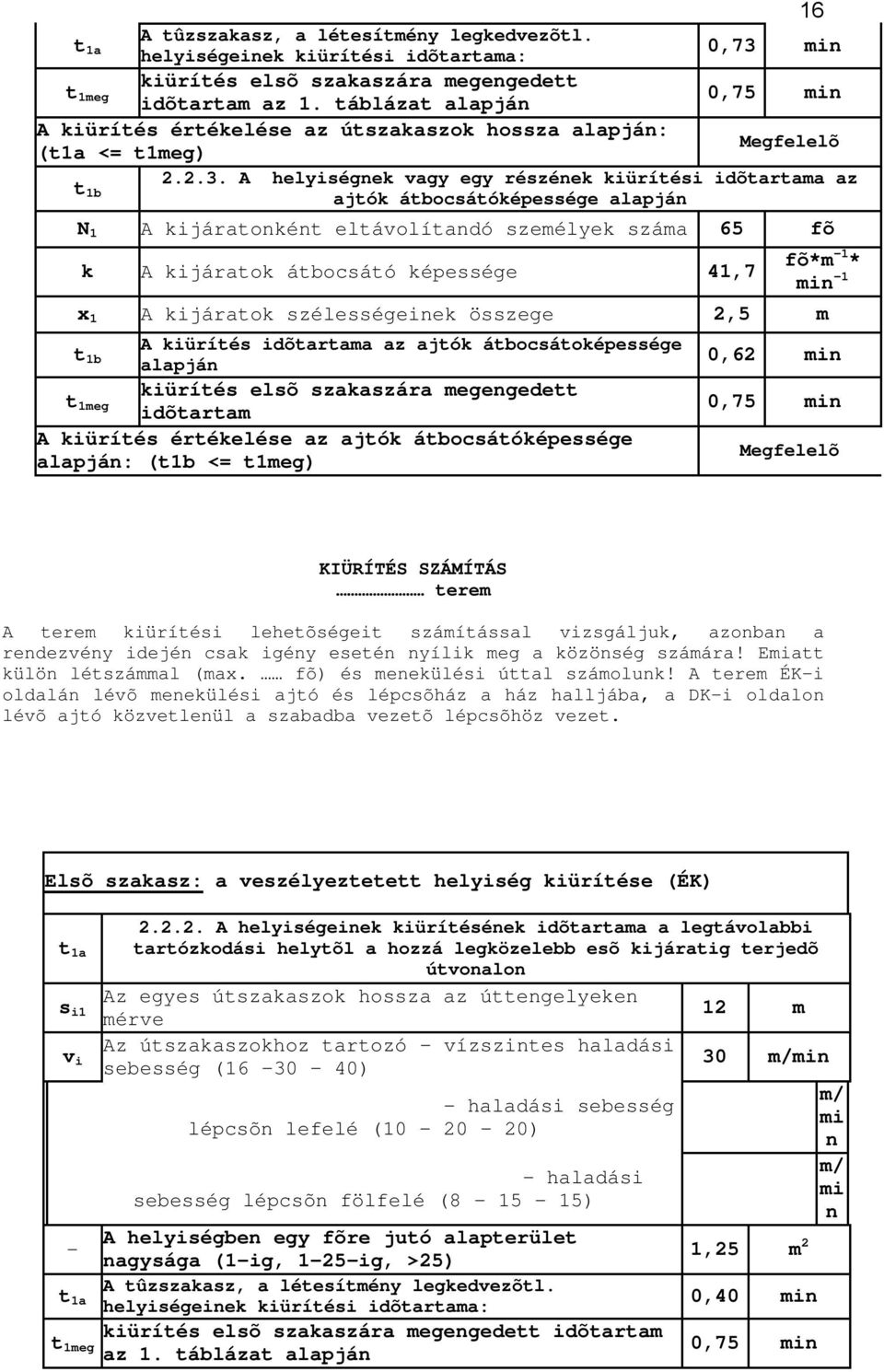 A helyiségnek vagy egy részének kiürítési idõtartama az t 1b ajtók átbocsátóképessége alapján N 1 A kijáratonként eltávolítandó személyek száma 65 fõ k A kijáratok átbocsátó képessége 41,7 fõ*m 1 *