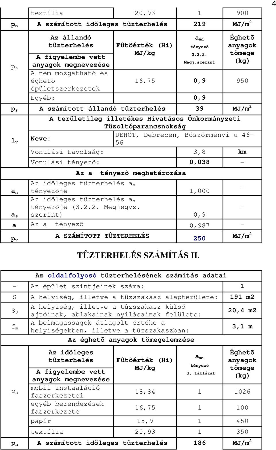 Önkormányzeti Tûzoltóparancsnokság DEHÖT, Debrecen, Böszörményi u 46 Neve: 56 Vonulási távolság: 3,8 km Vonulási tényezõ: 0,038 Az a tényezõ meghatározása a n Az idõleges tûzterhelés a n tényezõje