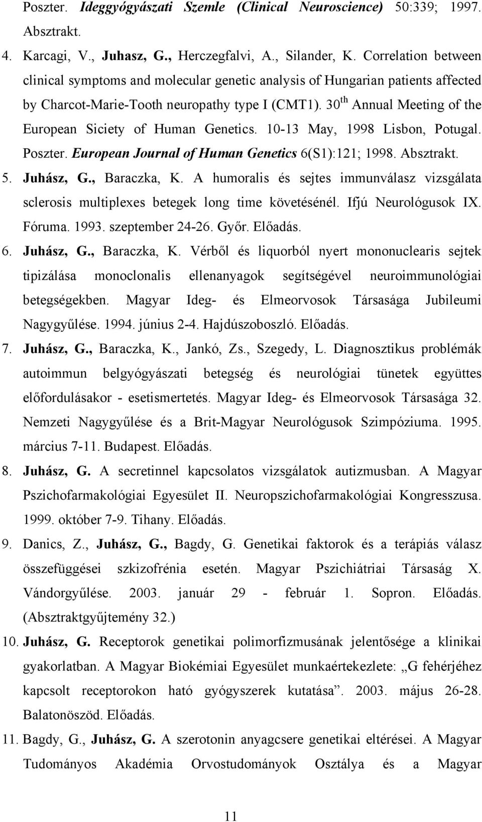 30 th Annual Meeting of the European Siciety of Human Genetics. 10-13 May, 1998 Lisbon, Potugal. Poszter. European Journal of Human Genetics 6(S1):121; 1998. Absztrakt. 5. Juhász, G., Baraczka, K.