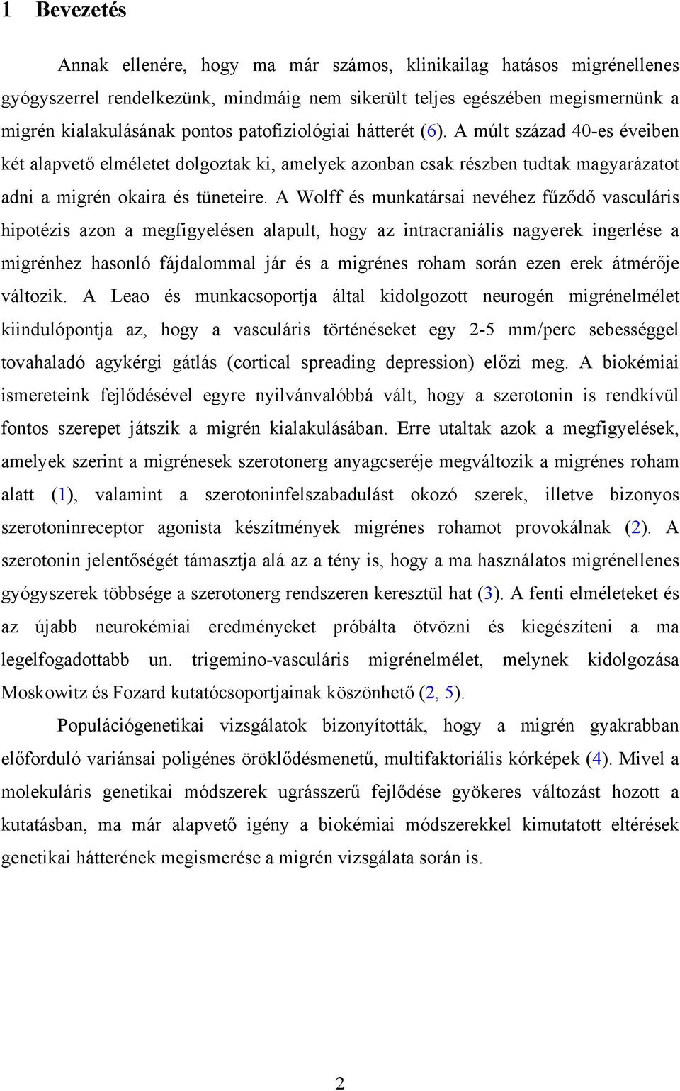 A Wolff és munkatársai nevéhez fűződő vasculáris hipotézis azon a megfigyelésen alapult, hogy az intracraniális nagyerek ingerlése a migrénhez hasonló fájdalommal jár és a migrénes roham során ezen