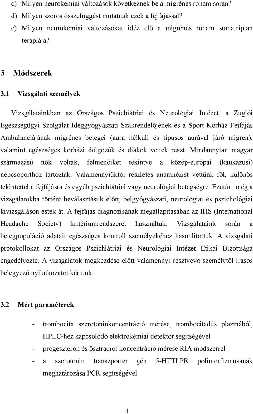 1 Vizsgálati személyek Vizsgálatainkban az Országos Pszichiátriai és Neurológiai Intézet, a Zuglói Egészségügyi Szolgálat Ideggyógyászati Szakrendelőjének és a Sport Kórház Fejfájás Ambulanciájának