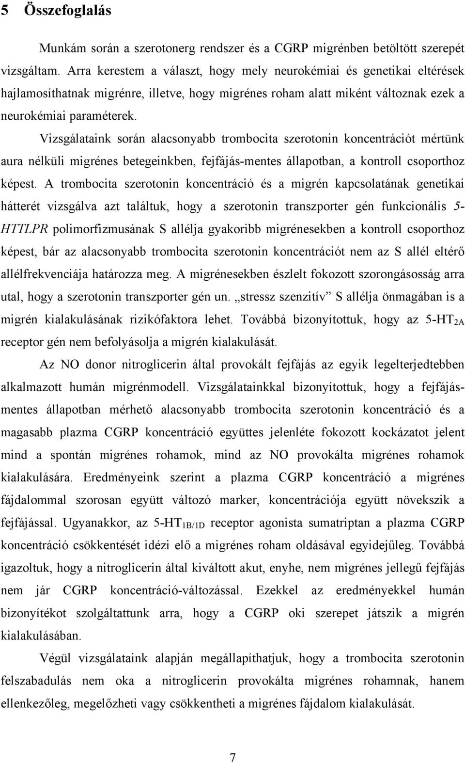 Vizsgálataink során alacsonyabb trombocita szerotonin koncentrációt mértünk aura nélküli migrénes betegeinkben, fejfájás-mentes állapotban, a kontroll csoporthoz képest.