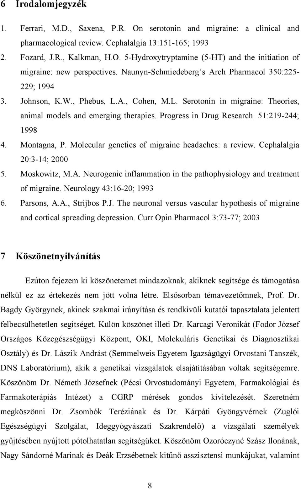 51:219-244; 1998 Montagna, P. Molecular genetics of migraine headaches: a review. Cephalalgia 20:3-14; 2000 Moskowitz, M.A. Neurogenic inflammation in the pathophysiology and treatment of migraine.