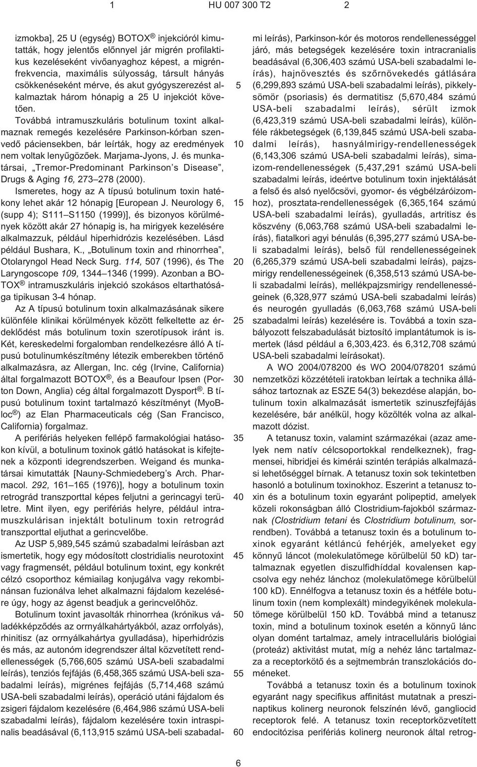 Továbbá intramuszkuláris botulinum toxint alkalmaznak remegés kezelésére Parkinson-kórban szenvedõ páciensekben, bár leírták, hogy az eredmények nem voltak lenyûgözõek. Marjama-Jyons, J.