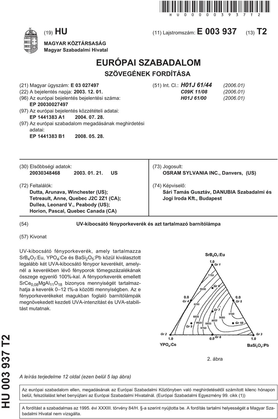 01. (96) Az európai bejelentés bejelentési száma: EP 20030027497 (97) Az európai bejelentés közzétételi adatai: EP 1441383 A1 2004. 07. 28.