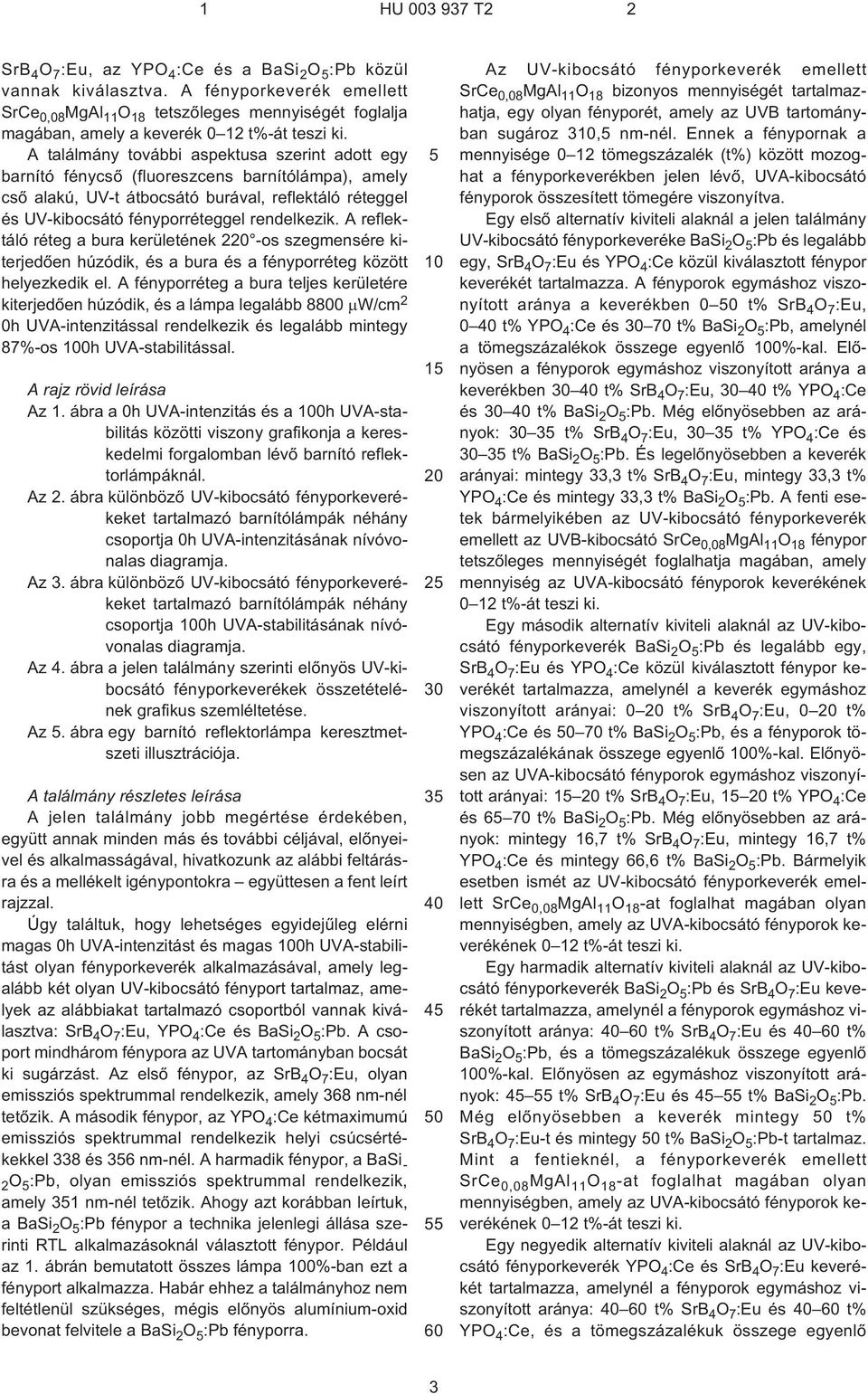 A találmány további aspektusa szerint adott egy barnító fénycsõ (fluoreszcens barnítólámpa), amely csõ alakú, UV¹t átbocsátó burával, reflektáló réteggel és UV¹kibocsátó fényporréteggel rendelkezik.