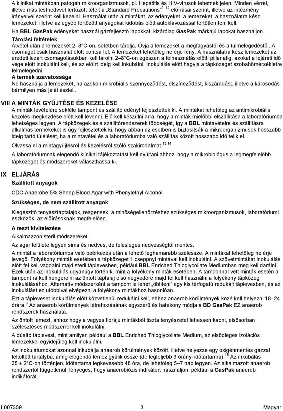 Használat után a mintákat, az edényeket, a lemezeket, a használatra kész lemezeket, illetve az egyéb fertőzött anyagokat kidobás előtt autoklávozással fertőtleníteni kell.