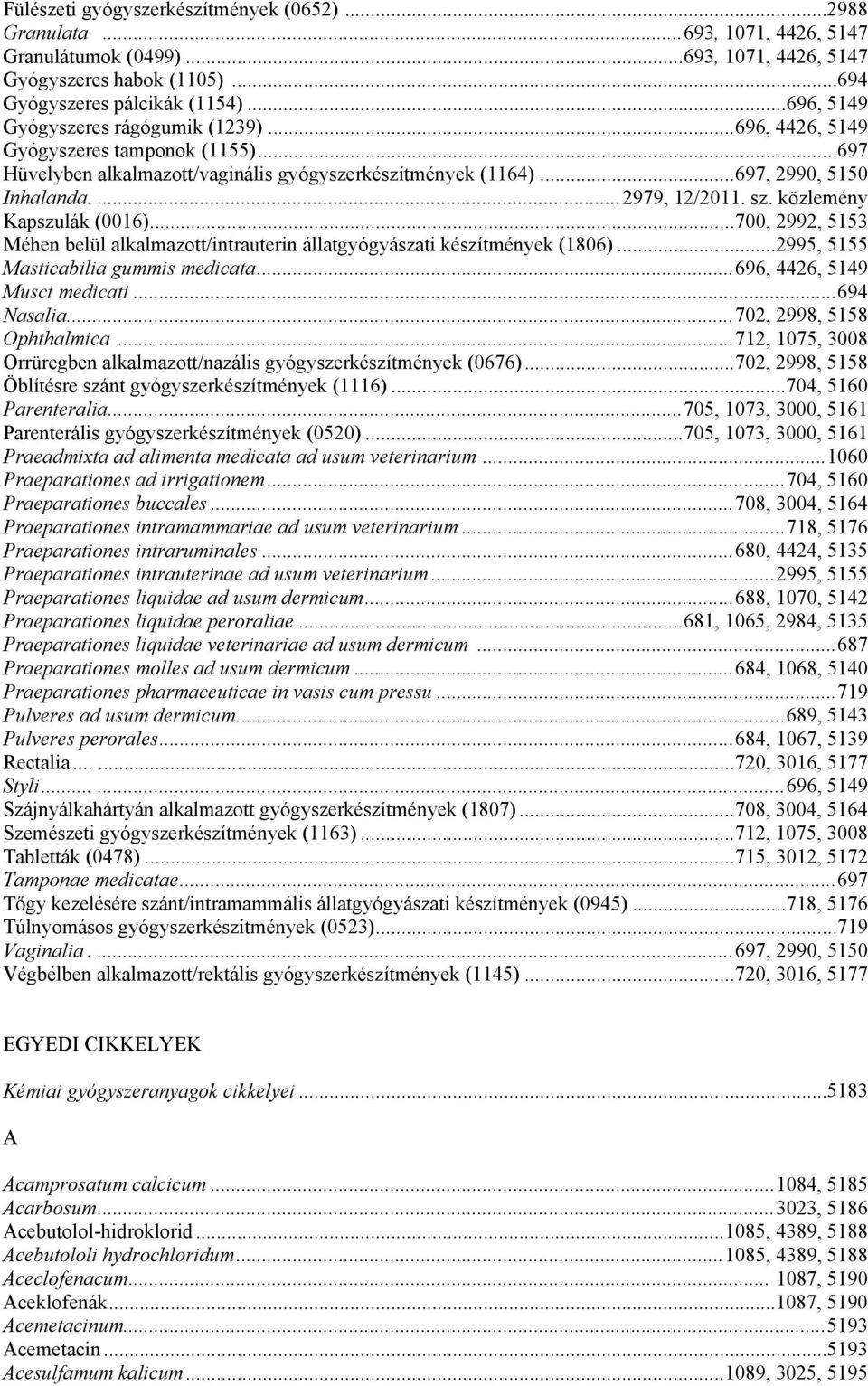 sz. közlemény Kapszulák (0016)...700, 2992, 5153 Méhen belül alkalmazott/intrauterin állatgyógyászati készítmények (1806)...2995, 5155 Masticabilia gummis medicata...696, 4426, 5149 Musci medicati.