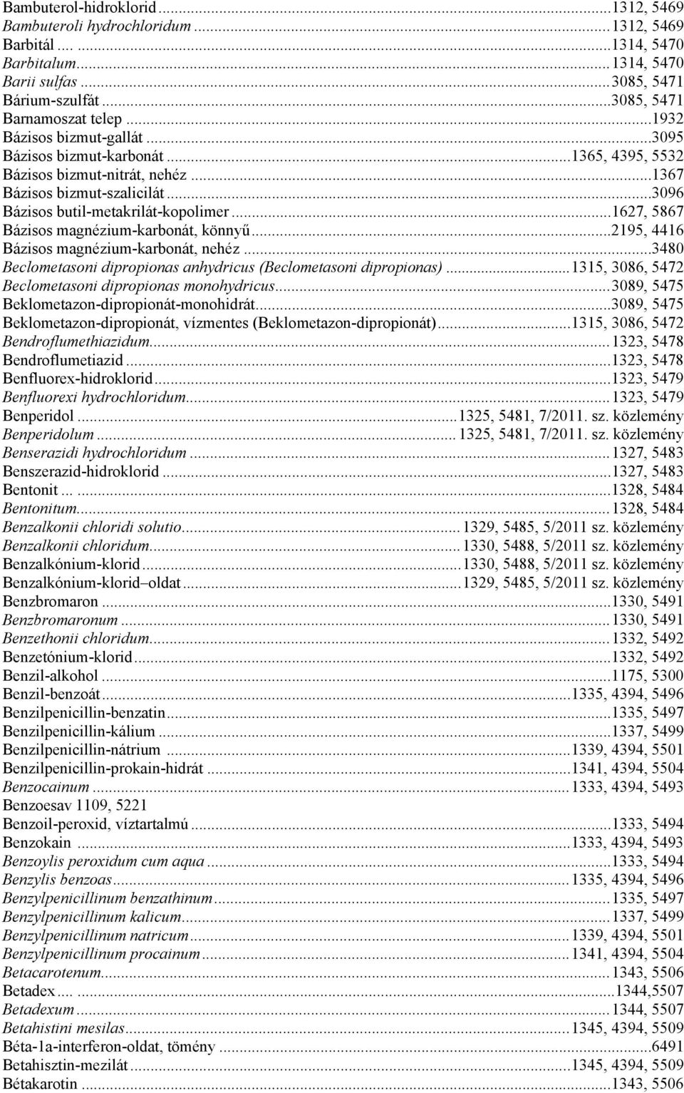 ..1627, 5867 Bázisos magnézium-karbonát, könnyű...2195, 4416 Bázisos magnézium-karbonát, nehéz...3480 Beclometasoni dipropionas anhydricus (Beclometasoni dipropionas).