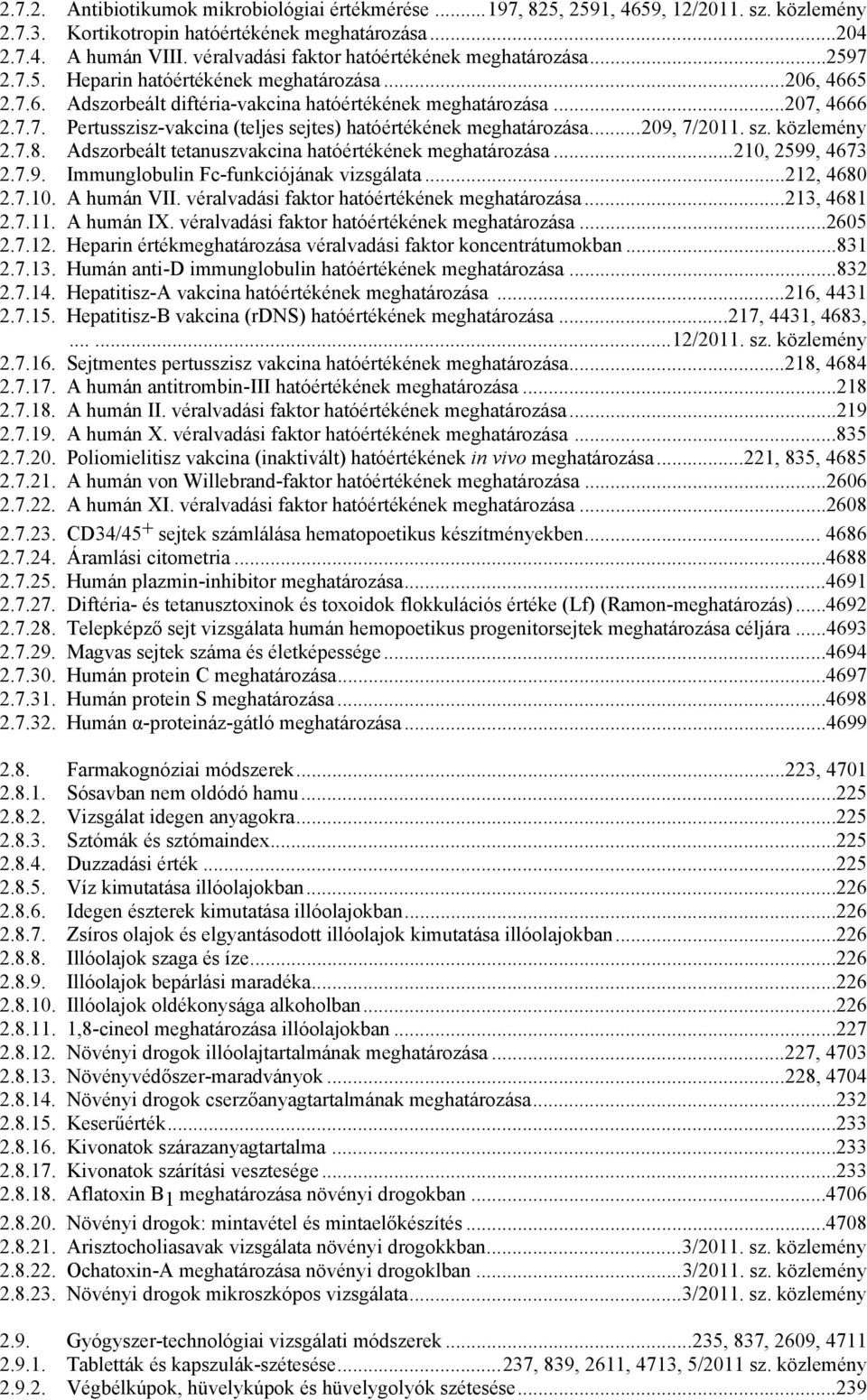 ..209, 7/2011. sz. közlemény 2.7.8. Adszorbeált tetanuszvakcina hatóértékének meghatározása...210, 2599, 4673 2.7.9. Immunglobulin Fc-funkciójának vizsgálata...212, 4680 2.7.10. A humán VII.