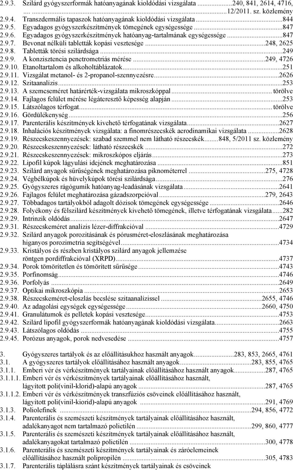 ..248, 2625 2.9.8. Tabletták törési szilárdsága...249 2.9.9. A konzisztencia penetrometriás mérése...249, 4726 2.9.10. Etanoltartalom és alkoholtáblázatok...251 2.9.11.