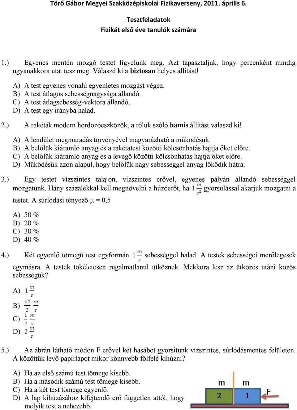 B) A test átlagos sebességnagysága állandó. C) A test átlagsebesség-vektora állandó. D) A test egy irányba halad. 2.) A rakéták modern hordozóeszközök, a róluk szóló hamis állítást válaszd ki!