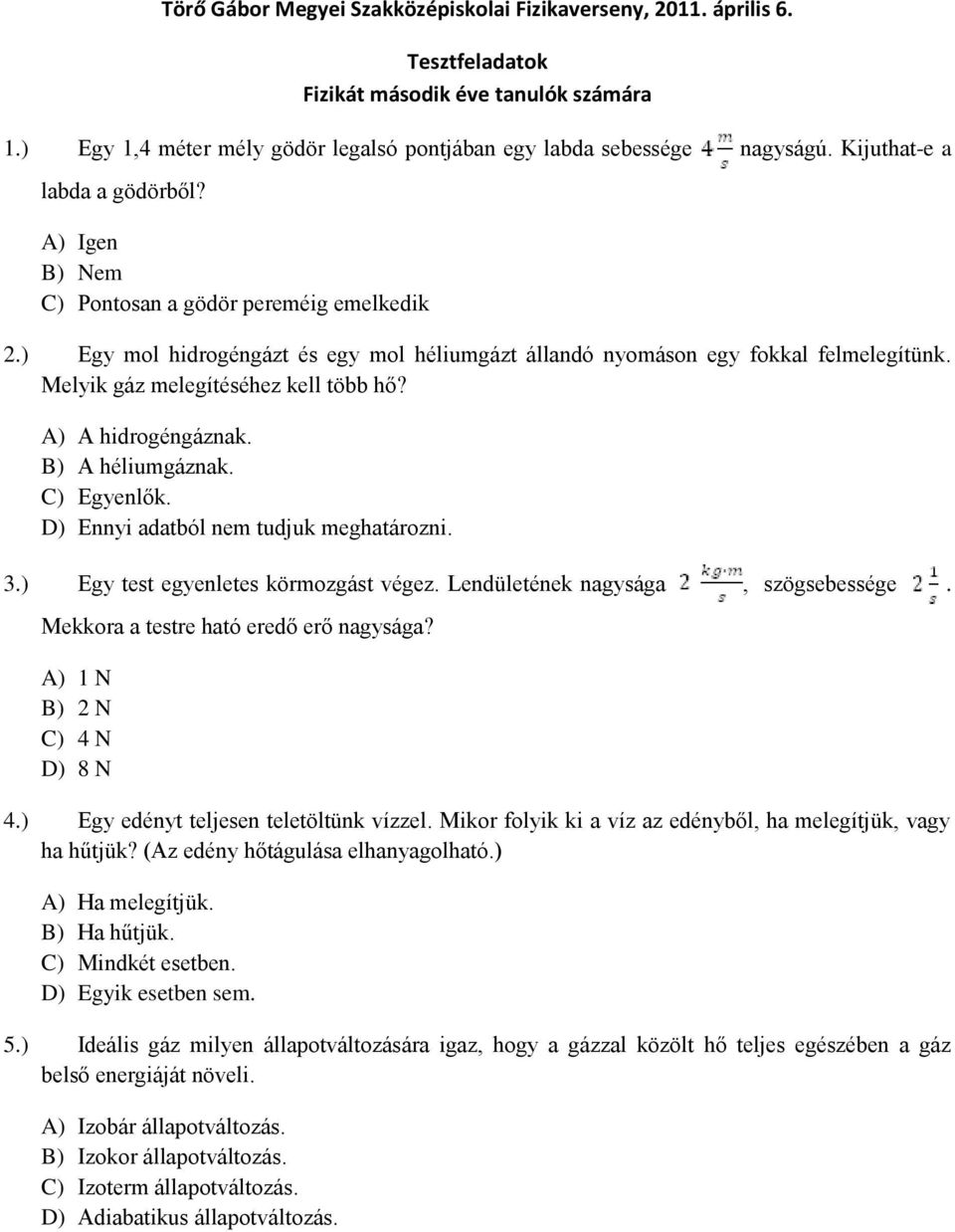 Melyik gáz melegítéséhez kell több hő? A) A hidrogéngáznak. B) A héliumgáznak. C) Egyenlők. D) Ennyi adatból nem tudjuk meghatározni. 3.) Egy test egyenletes körmozgást végez.