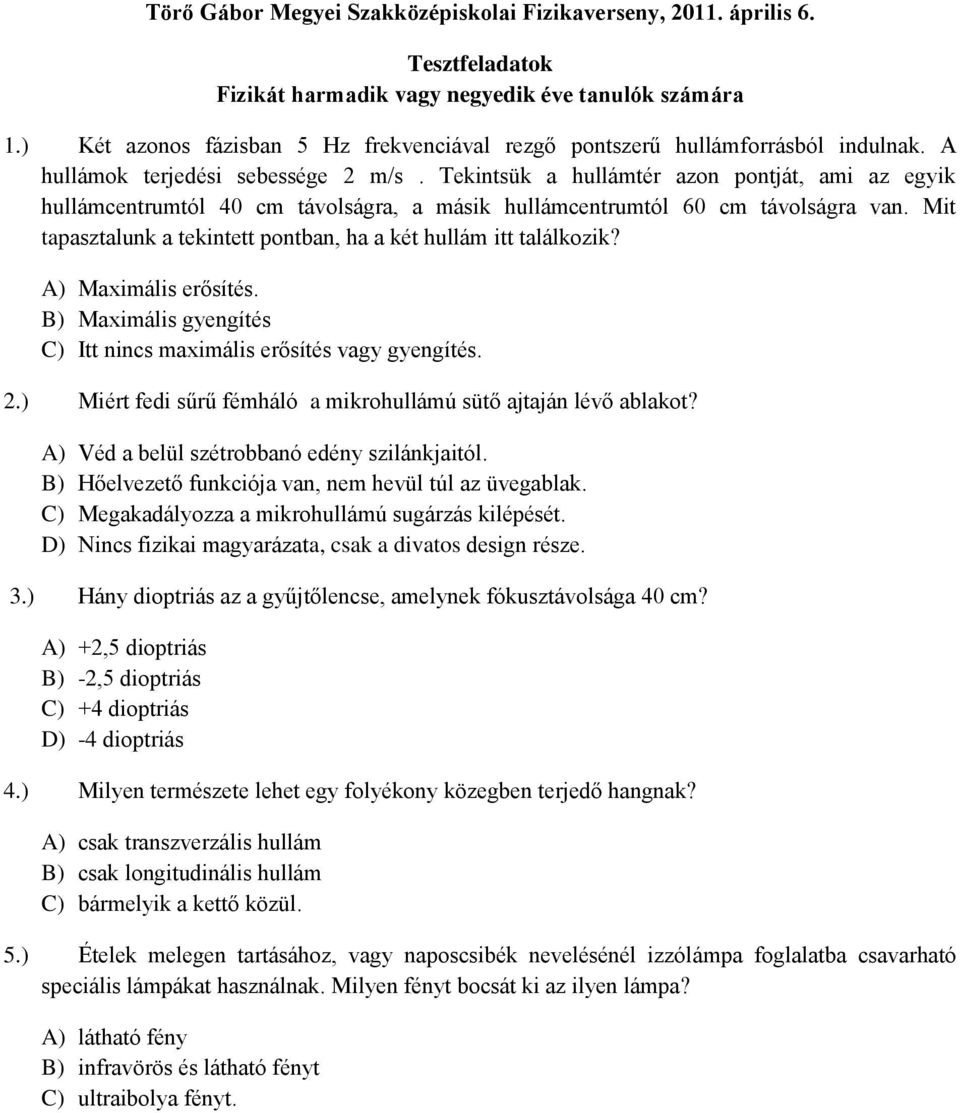 Tekintsük a hullámtér azon pontját, ami az egyik hullámcentrumtól 40 cm távolságra, a másik hullámcentrumtól 60 cm távolságra van. Mit tapasztalunk a tekintett pontban, ha a két hullám itt találkozik?