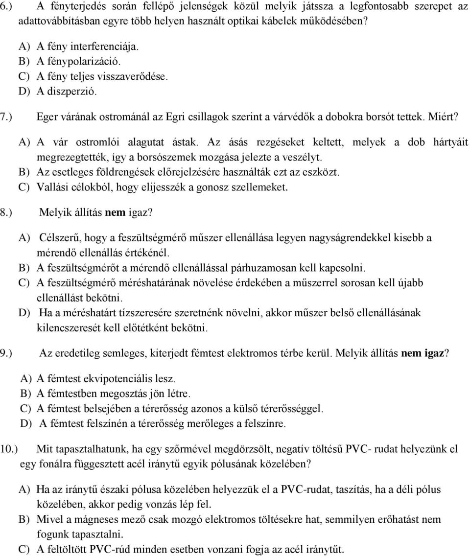 A) A vár ostromlói alagutat ástak. Az ásás rezgéseket keltett, melyek a dob hártyáit megrezegtették, így a borsószemek mozgása jelezte a veszélyt.