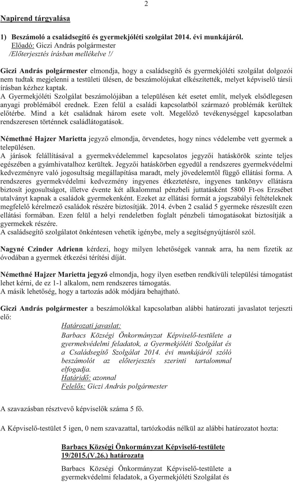 kézhez kaptak. A Gyermekjóléti Szolgálat beszámolójában a településen két esetet említ, melyek elsdlegesen anyagi problémából erednek.