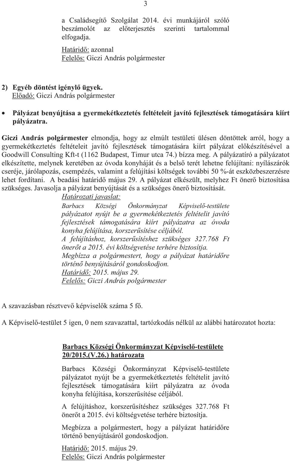 Giczi András polgármester elmondja, hogy az elmúlt testületi ülésen döntöttek arról, hogy a gyermekétkeztetés feltételeit javító fejlesztések támogatására kiírt pályázat elkészítésével a Goodwill