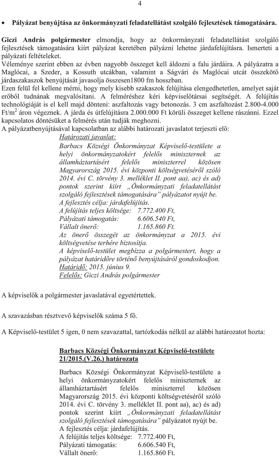 Ismerteti a pályázati feltételeket. Véleménye szerint ebben az évben nagyobb összeget kell áldozni a falu járdáira.