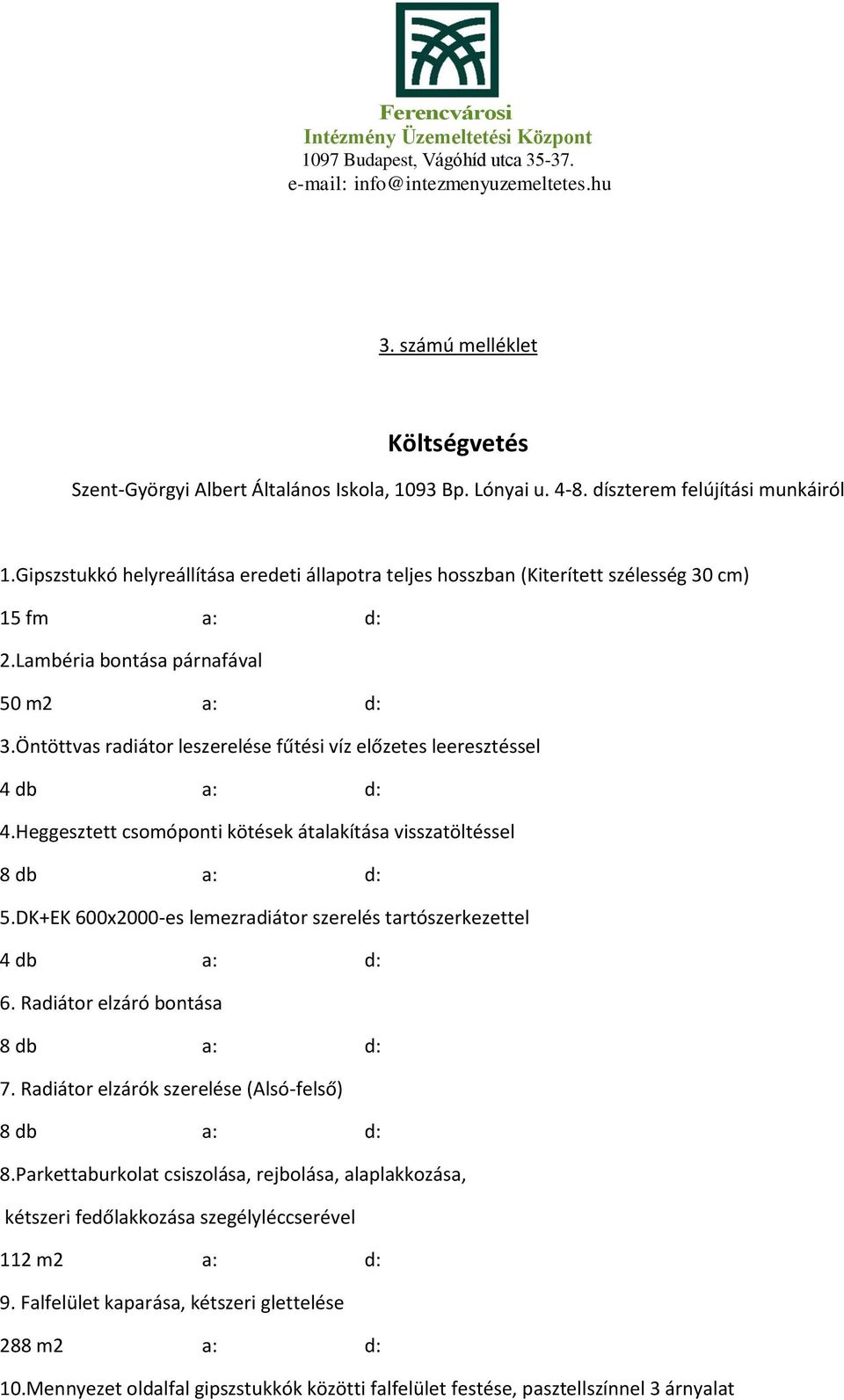 Öntöttvas radiátor leszerelése fűtési víz előzetes leeresztéssel 4 db a: d: 4.Heggesztett csomóponti kötések átalakítása visszatöltéssel 8 db a: d: 5.