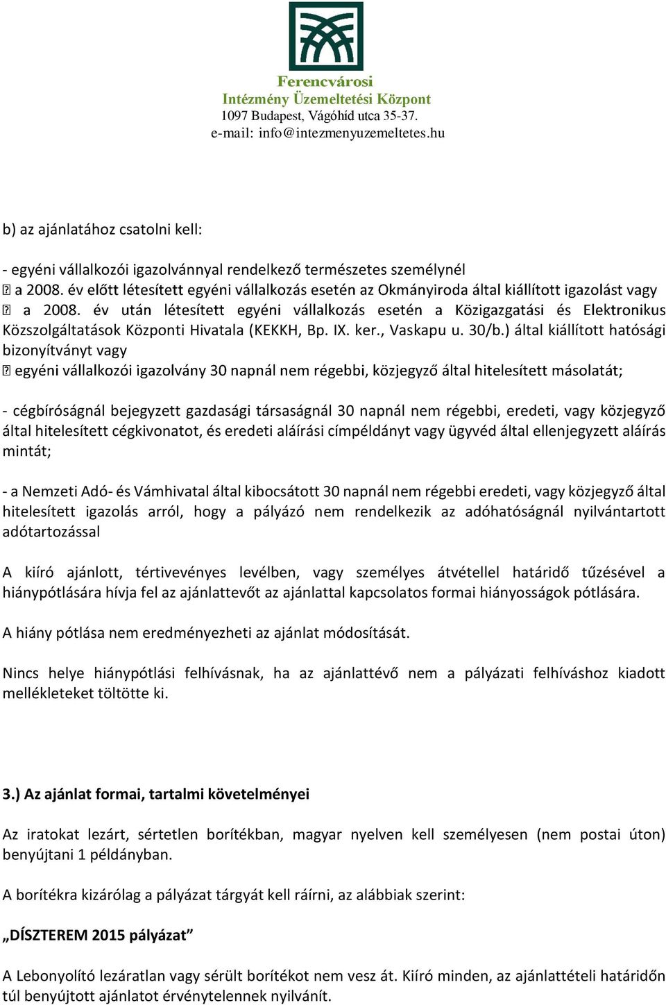 címpéldányt vagy ügyvéd által ellenjegyzett aláírás mintát; - a Nemzeti Adó- és Vámhivatal által kibocsátott 30 napnál nem régebbi eredeti, vagy közjegyző által hitelesített igazolás arról, hogy a