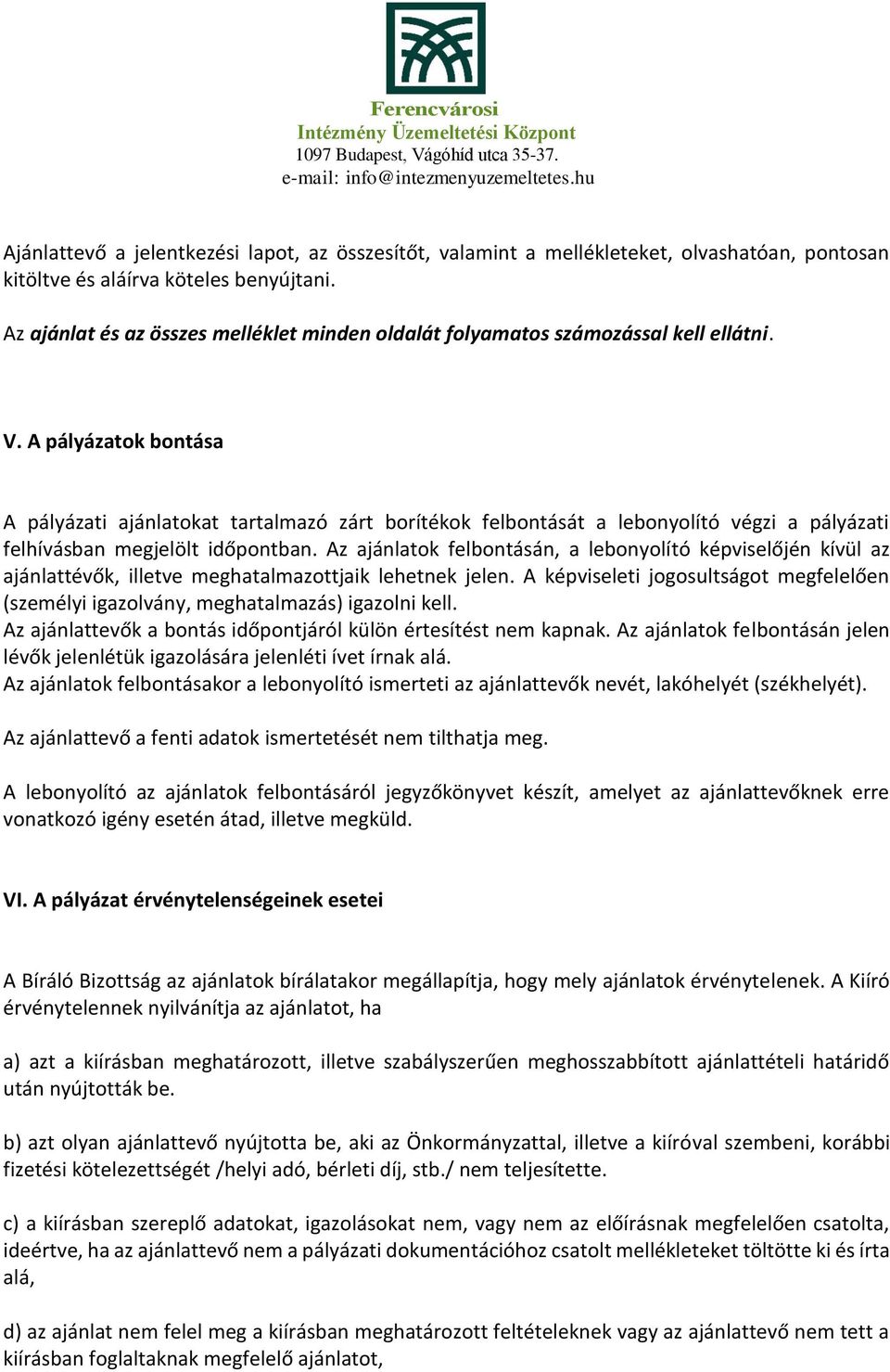 A pályázatok bontása A pályázati ajánlatokat tartalmazó zárt borítékok felbontását a lebonyolító végzi a pályázati felhívásban megjelölt időpontban.