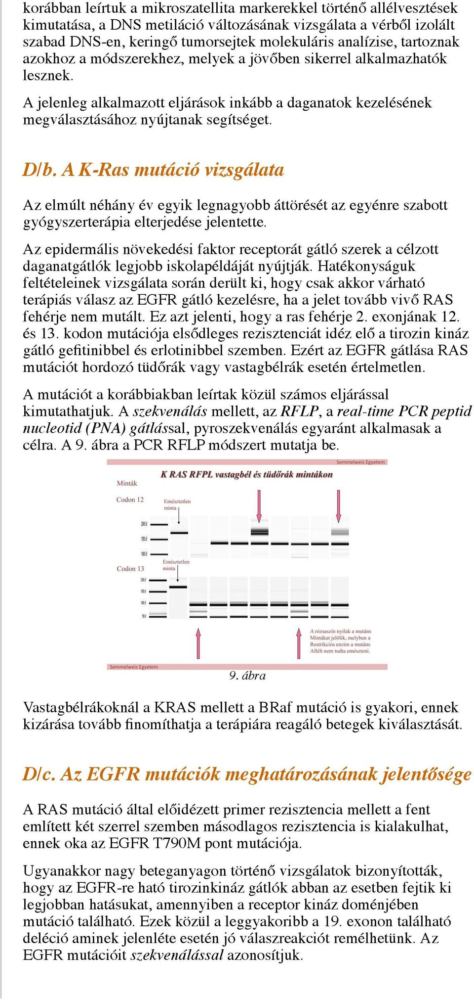 A K-Ras mutáció vizsgálata Az elmúlt néhány év egyik legnagyobb áttörését az egyénre szabott gyógyszerterápia elterjedése jelentette.