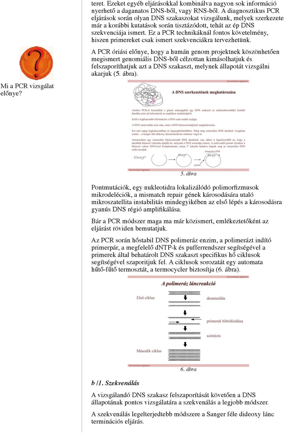 Ez a PCR technikáknál fontos követelmény, hiszen primereket csak ismert szekvenciákra tervezhetünk.