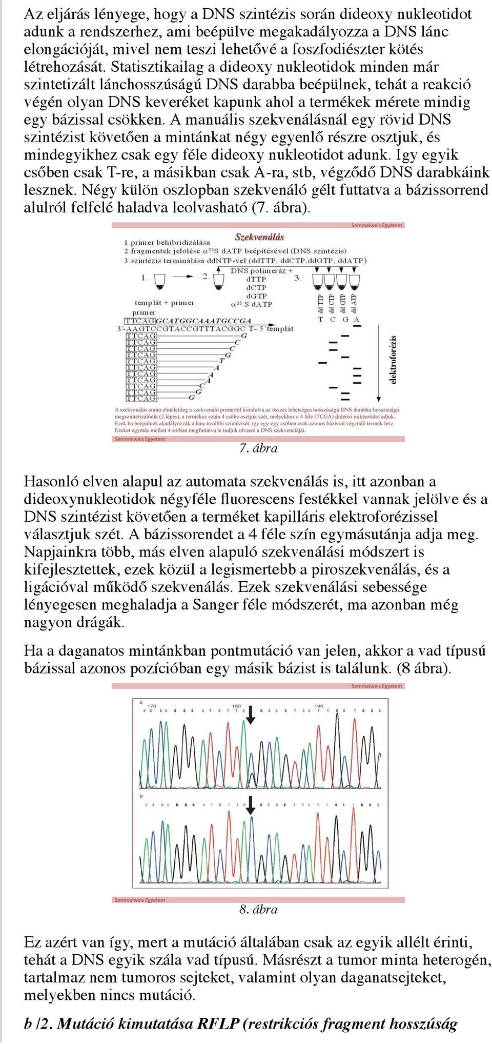 Statisztikailag a dideoxy nukleotidok minden már szintetizált lánchosszúságú DNS darabba beépülnek, tehát a reakció végén olyan DNS keveréket kapunk ahol a termékek mérete mindig egy bázissal csökken.