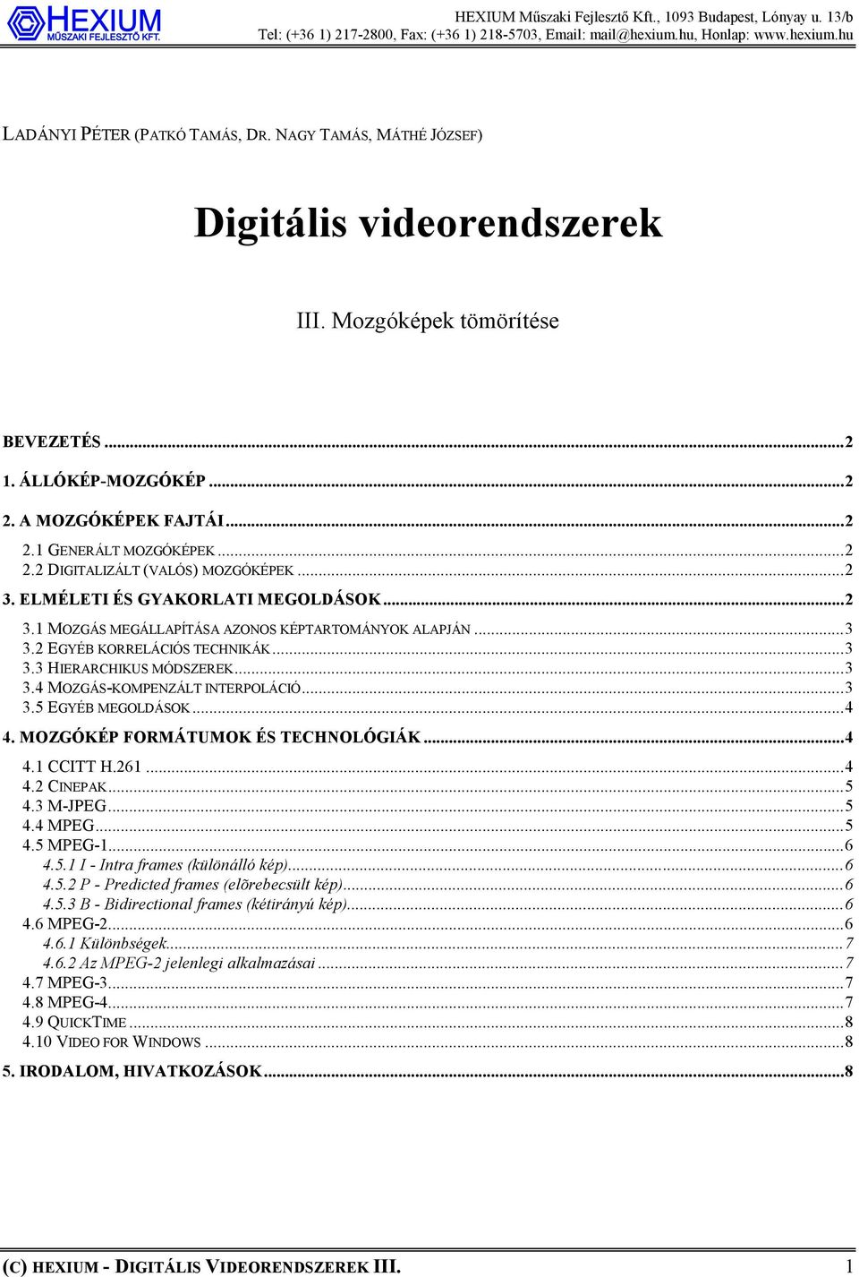 ..3 3.4 MOZGÁS-KOMPENZÁLT INTERPOLÁCIÓ...3 3.5 EGYÉB MEGOLDÁSOK...4 4. MOZGÓKÉP FORMÁTUMOK ÉS TECHNOLÓGIÁK...4 4.1 CCITT H.261...4 4.2 CINEPAK...5 4.3 M-JPEG...5 4.4 MPEG...5 4.5 MPEG-1...6 4.5.1 I - Intra frames (különálló kép).