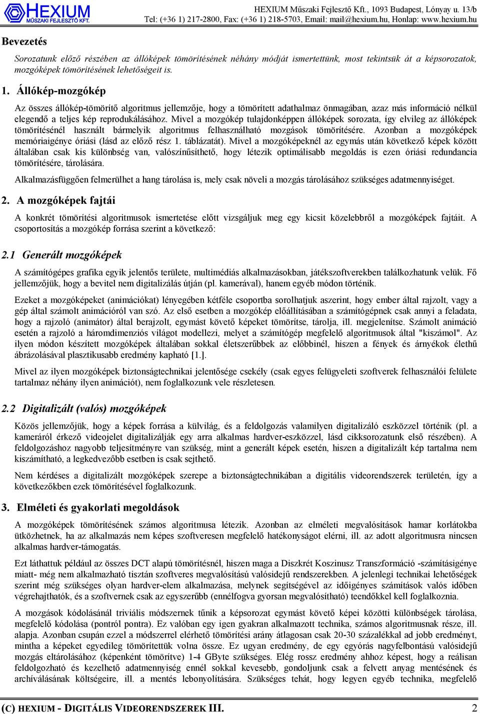 Állókép-mozgókép Az összes állókép-tömörítő algoritmus jellemzője, hogy a tömörített adathalmaz önmagában, azaz más információ nélkül elegendő a teljes kép reprodukálásához.