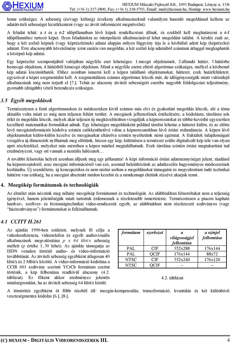 Ilyen feladatokra az interpoláció alkalmazásával lehet megoldást találni.