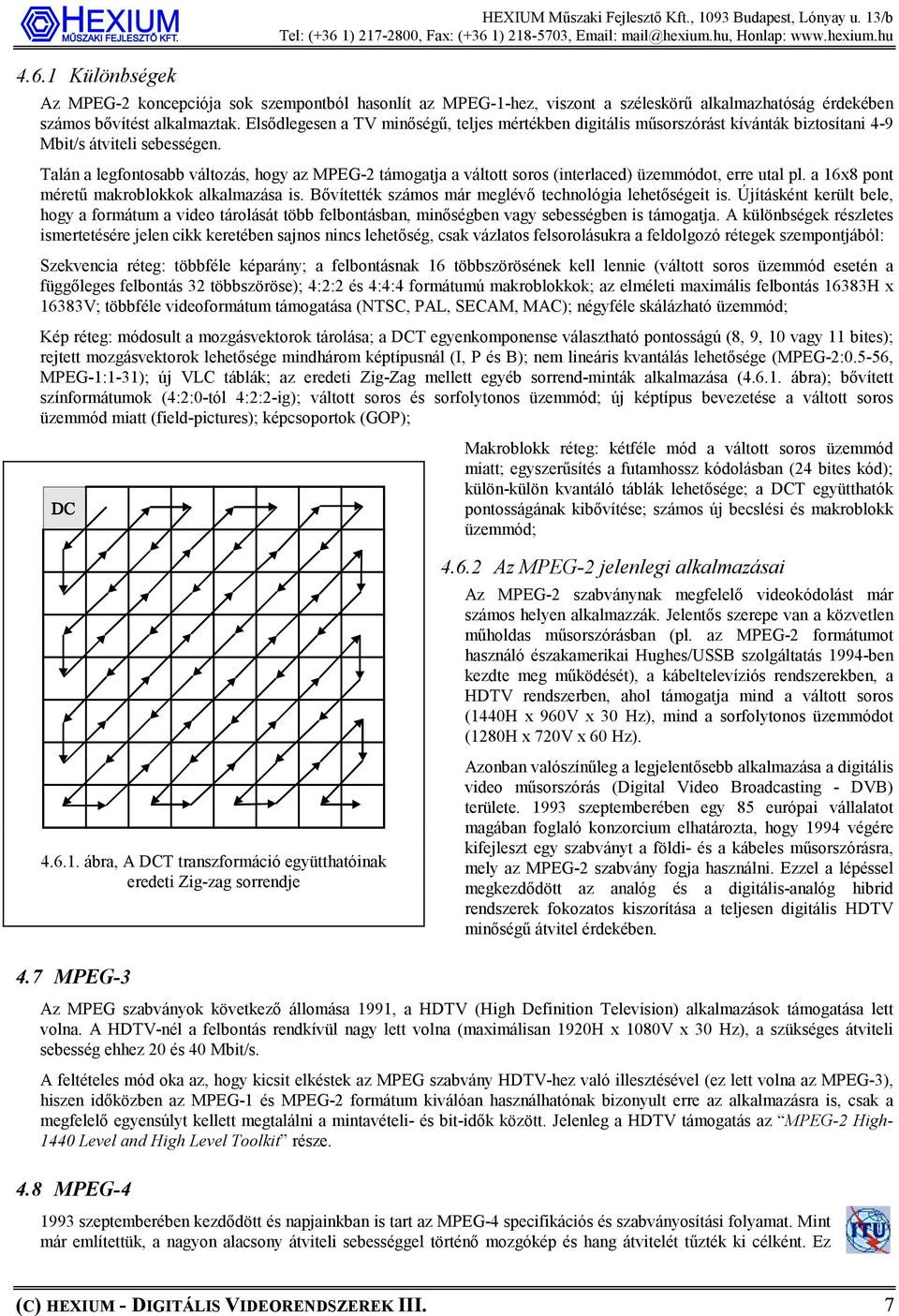 Elsődlegesen a TV minőségű, teljes mértékben digitális műsorszórást kívánták biztosítani 4-9 Mbit/s átviteli sebességen.