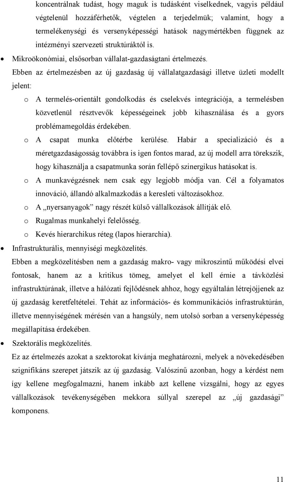 Ebben az értelmezésben az új gazdaság új vállalatgazdasági illetve üzleti modellt jelent: o A termelés-orientált gondolkodás és cselekvés integrációja, a termelésben közvetlenül résztvevők